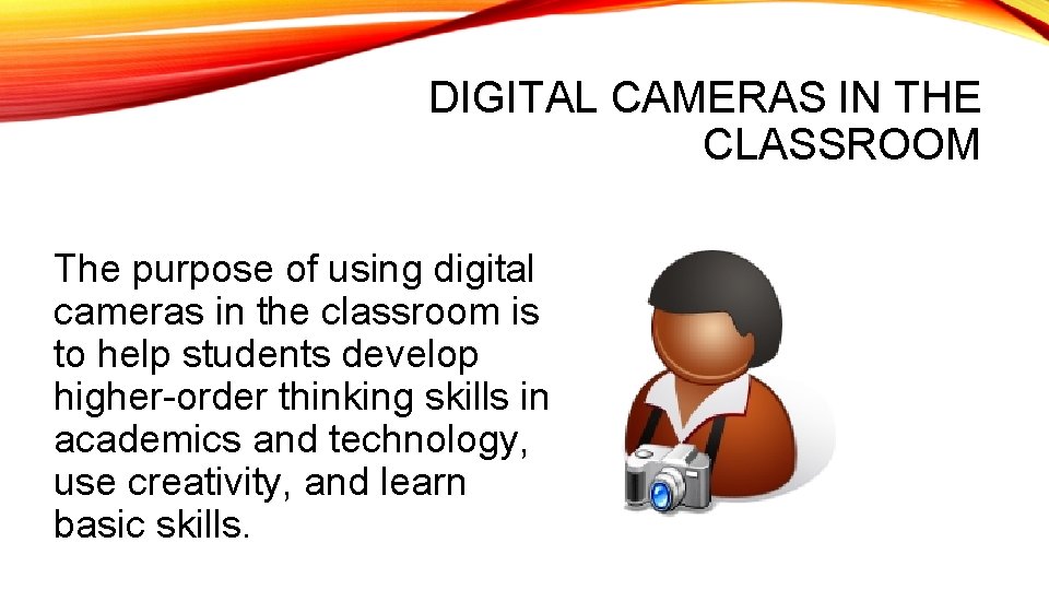 DIGITAL CAMERAS IN THE CLASSROOM The purpose of using digital cameras in the classroom