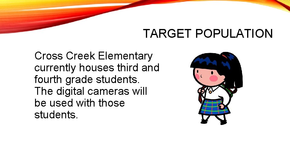 TARGET POPULATION Cross Creek Elementary currently houses third and fourth grade students. The digital