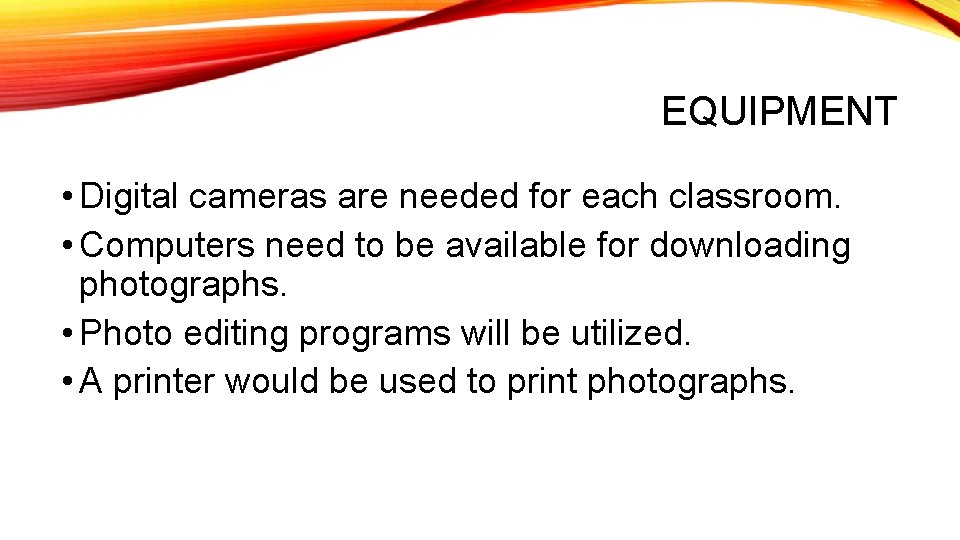 EQUIPMENT • Digital cameras are needed for each classroom. • Computers need to be