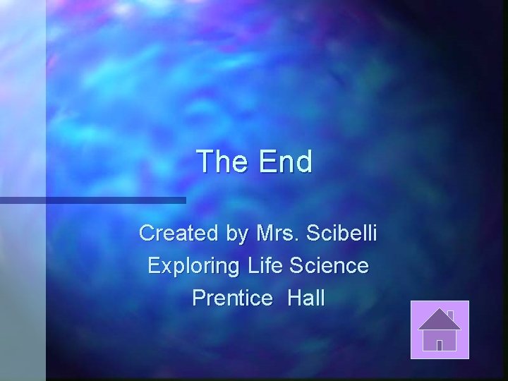 The End Created by Mrs. Scibelli Exploring Life Science Prentice Hall 
