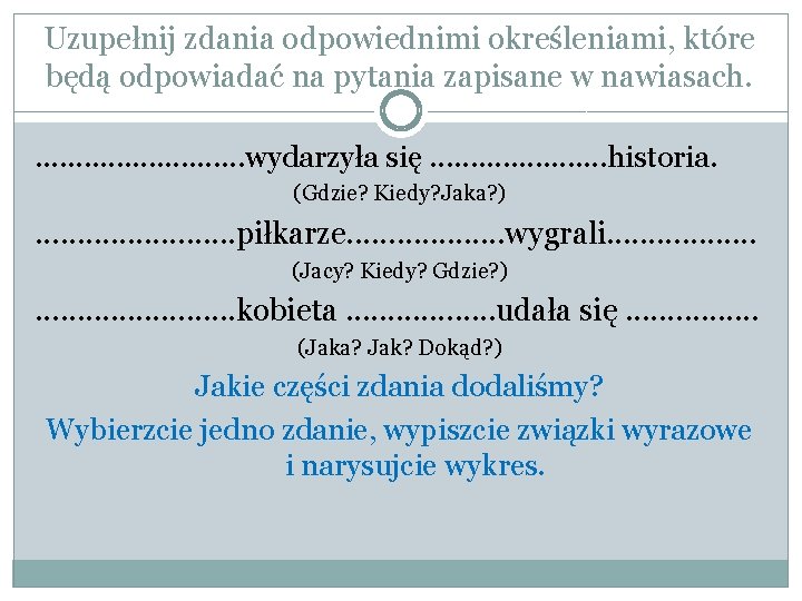 Uzupełnij zdania odpowiednimi określeniami, które będą odpowiadać na pytania zapisane w nawiasach. . .