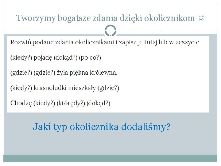 Tworzymy bogatsze zdania dzięki okolicznikom Jaki typ okolicznika dodaliśmy? 