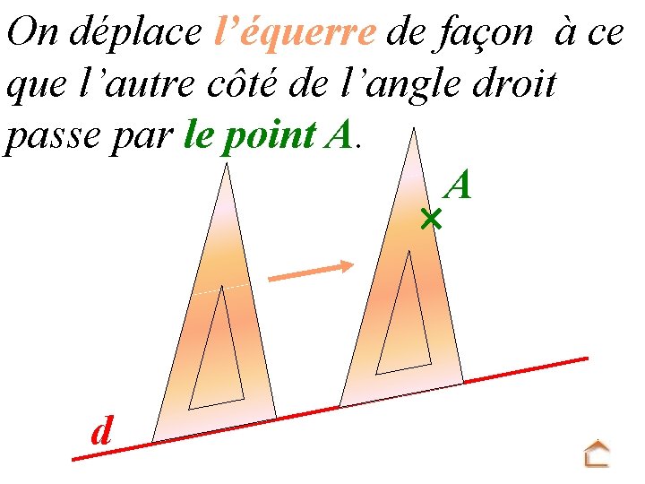 On déplace l’équerre de façon à ce que l’autre côté de l’angle droit passe