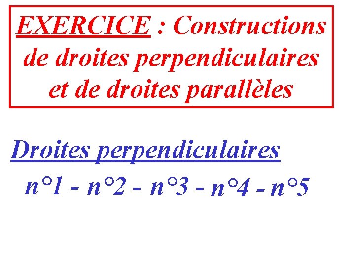 EXERCICE : Constructions de droites perpendiculaires et de droites parallèles Droites perpendiculaires n° 1