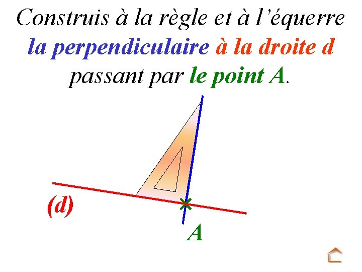 Construis à la règle et à l’équerre la perpendiculaire à la droite d passant