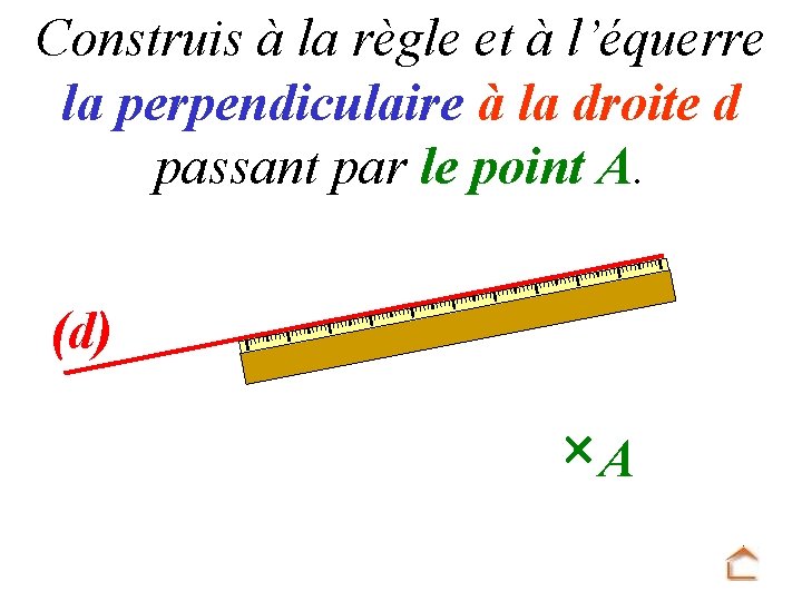 Construis à la règle et à l’équerre la perpendiculaire à la droite d passant