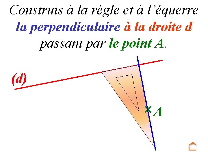 Construis à la règle et à l’équerre la perpendiculaire à la droite d passant