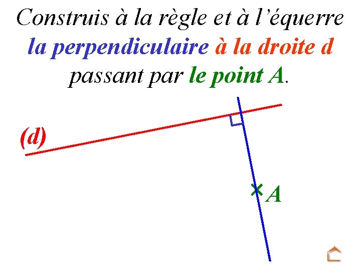 Construis à la règle et à l’équerre la perpendiculaire à la droite d passant