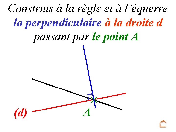 Construis à la règle et à l’équerre la perpendiculaire à la droite d passant