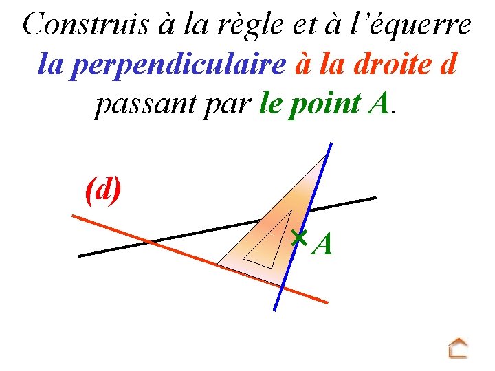 Construis à la règle et à l’équerre la perpendiculaire à la droite d passant