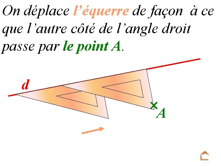 On déplace l’équerre de façon à ce que l’autre côté de l’angle droit passe