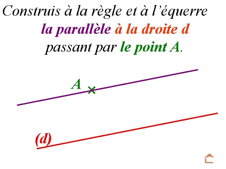 Construis à la règle et à l’équerre la parallèle à la droite d passant