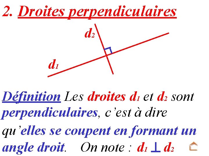 2. Droites perpendiculaires d 2 d 1 Définition Les droites d 1 et d