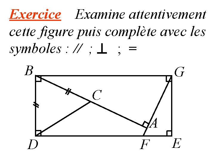 Exercice Examine attentivement cette figure puis complète avec les symboles : // ; ;