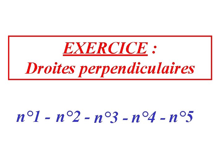 EXERCICE : Droites perpendiculaires n° 1 - n° 2 - n° 3 - n°