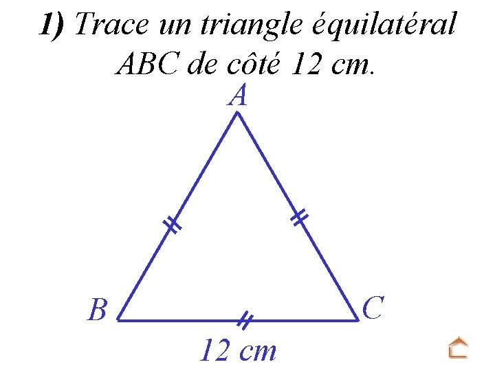 1) Trace un triangle équilatéral ABC de côté 12 cm. A C B 12