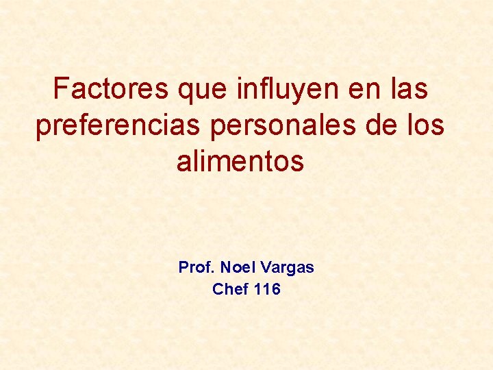 Factores que influyen en las preferencias personales de los alimentos Prof. Noel Vargas Chef