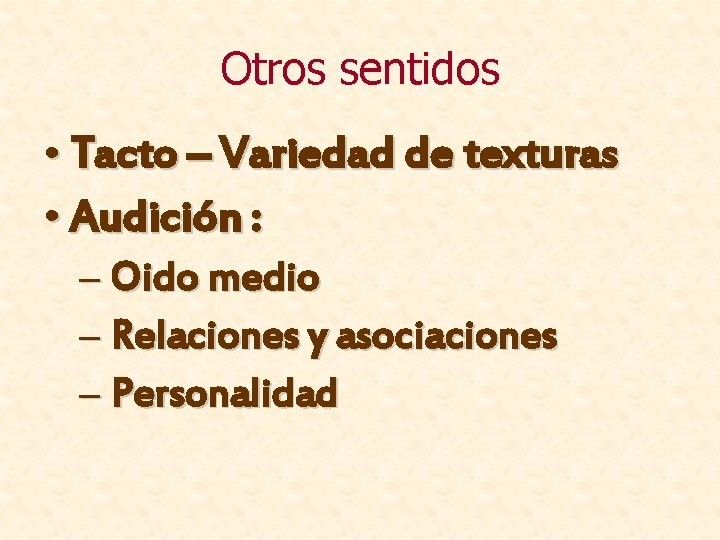 Otros sentidos • Tacto – Variedad de texturas • Audición : – Oido medio