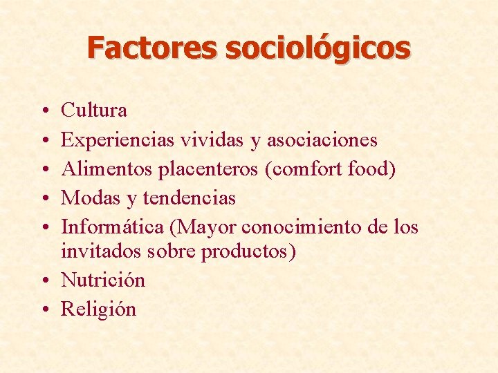 Factores sociológicos • • • Cultura Experiencias vividas y asociaciones Alimentos placenteros (comfort food)