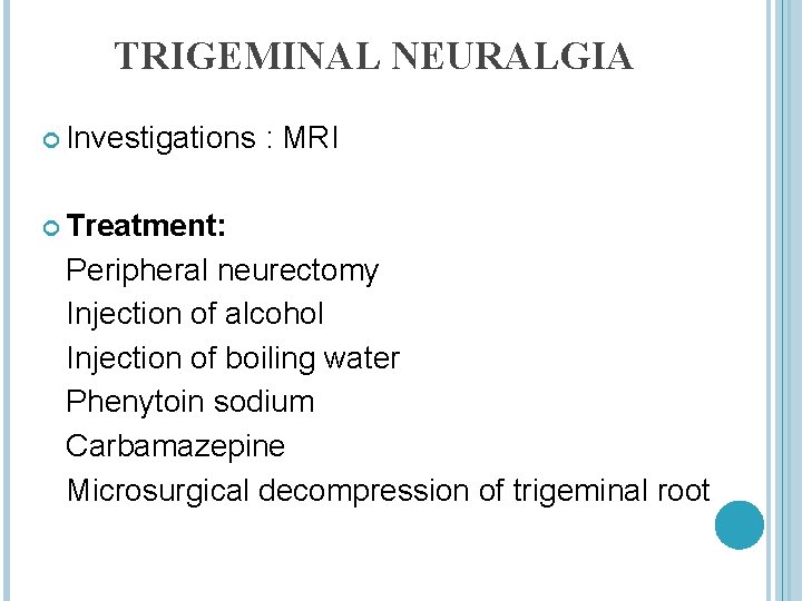 TRIGEMINAL NEURALGIA Investigations : MRI Treatment: Peripheral neurectomy Injection of alcohol Injection of boiling