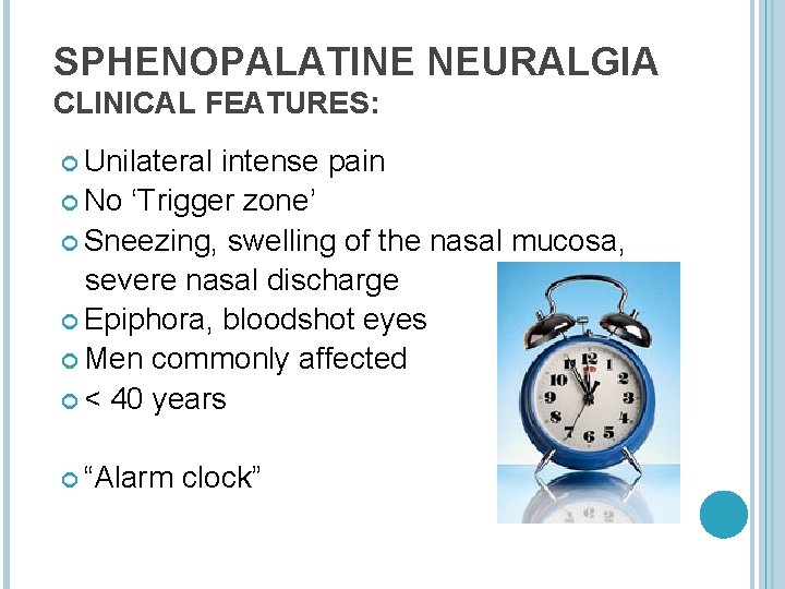 SPHENOPALATINE NEURALGIA CLINICAL FEATURES: Unilateral intense pain No ‘Trigger zone’ Sneezing, swelling of the