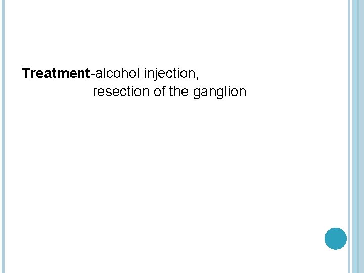 Treatment-alcohol injection, resection of the ganglion 