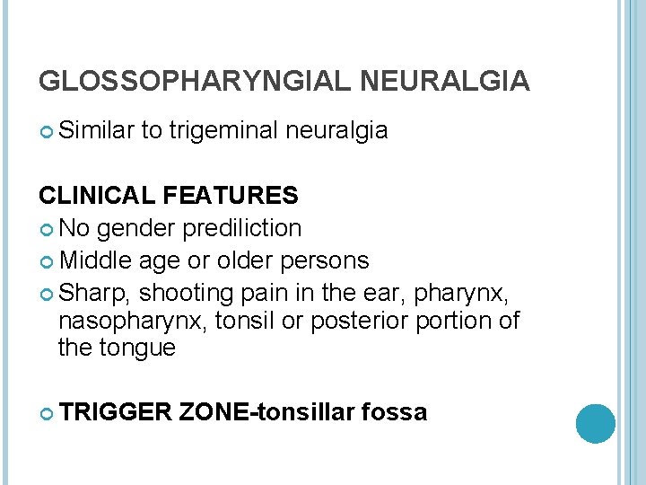 GLOSSOPHARYNGIAL NEURALGIA Similar to trigeminal neuralgia CLINICAL FEATURES No gender prediliction Middle age or