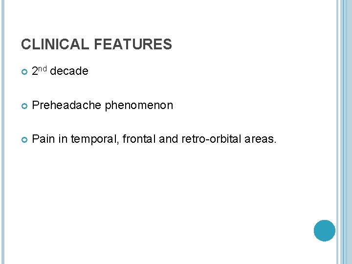 CLINICAL FEATURES 2 nd decade Preheadache phenomenon Pain in temporal, frontal and retro-orbital areas.