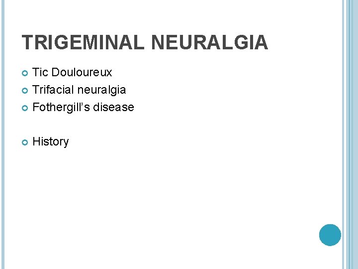 TRIGEMINAL NEURALGIA Tic Douloureux Trifacial neuralgia Fothergill’s disease History 