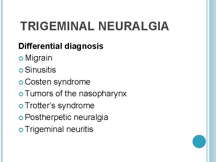 TRIGEMINAL NEURALGIA Differential diagnosis Migrain Sinusitis Costen syndrome Tumors of the nasopharynx Trotter’s syndrome