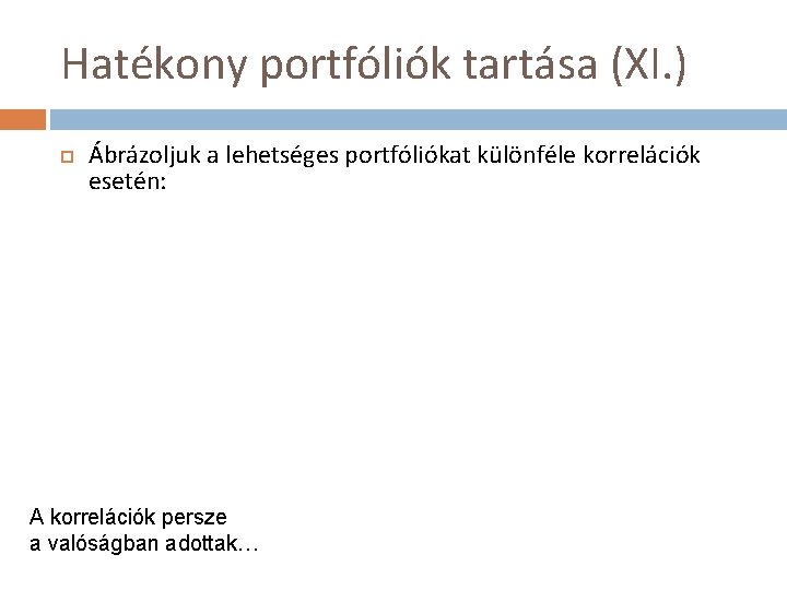 Hatékony portfóliók tartása (XI. ) Ábrázoljuk a lehetséges portfóliókat különféle korrelációk esetén: A korrelációk