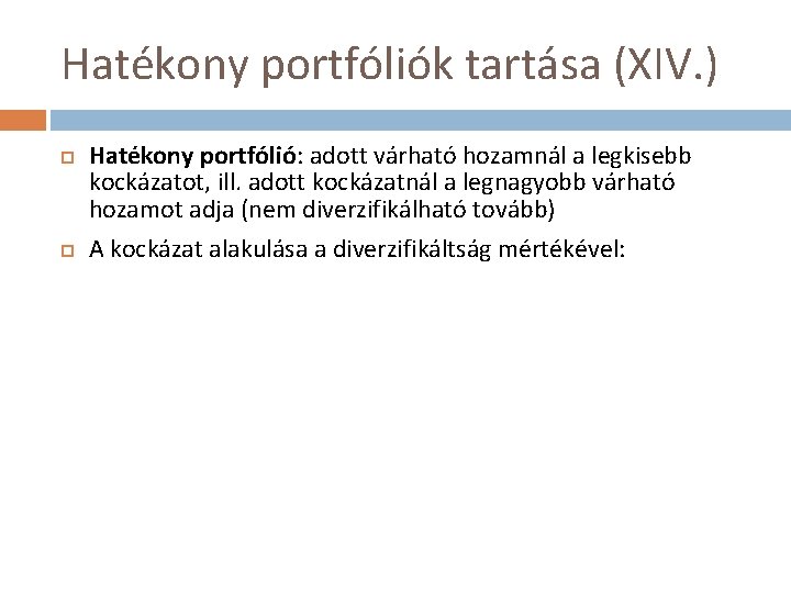 Hatékony portfóliók tartása (XIV. ) Hatékony portfólió: adott várható hozamnál a legkisebb kockázatot, ill.