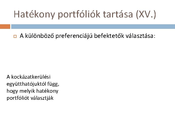 Hatékony portfóliók tartása (XV. ) A különböző preferenciájú befektetők választása: A kockázatkerülési együtthatójuktól függ,