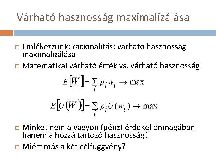 Várható hasznosság maximalizálása Emlékezzünk: racionalitás: várható hasznosság maximalizálása Matematikai várható érték vs. várható hasznosság Várható hasznosság maximalizálása Emlékezzünk: racionalitás: várható hasznosság maximalizálása Matematikai várható érték vs. várható hasznosság