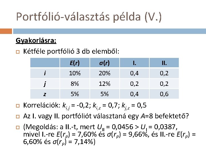 Portfólió-választás példa (V. ) Gyakorlásra: Kétféle portfólió 3 db elemből: E(r) σ(r) I. II.