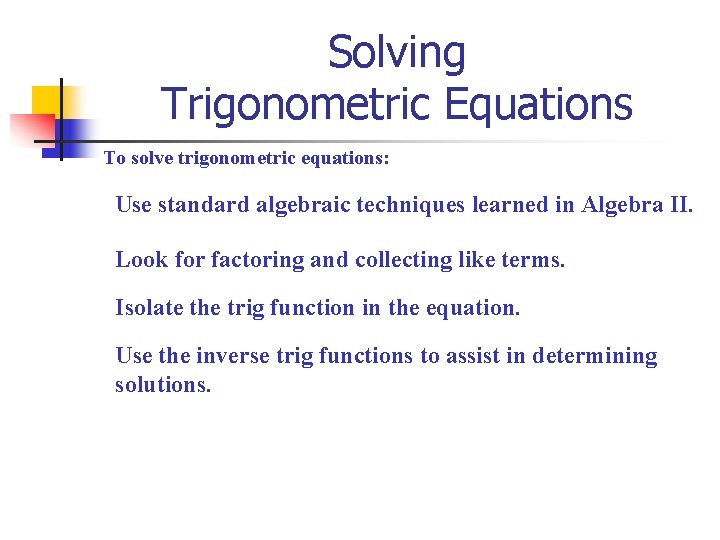 Solving Trigonometric Equations To solve trigonometric equations: Use standard algebraic techniques learned in Algebra
