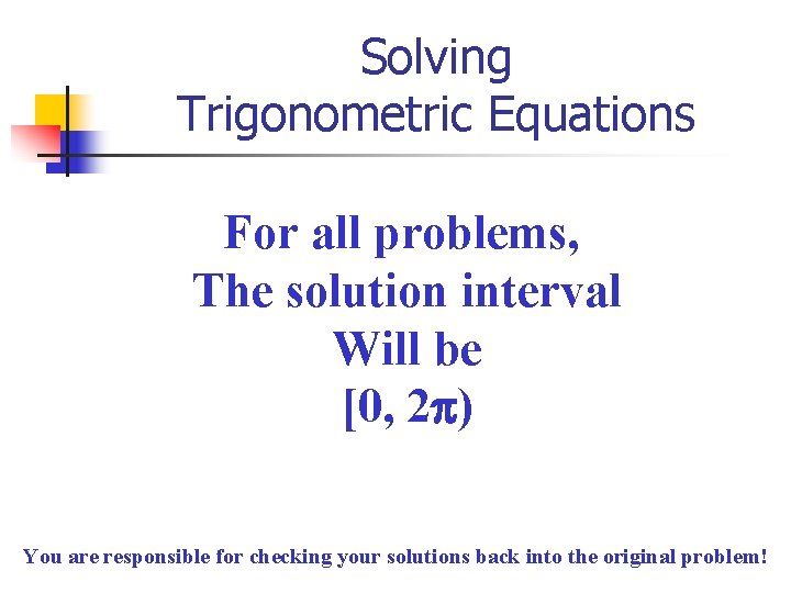 Solving Trigonometric Equations For all problems, The solution interval Will be [0, 2 )