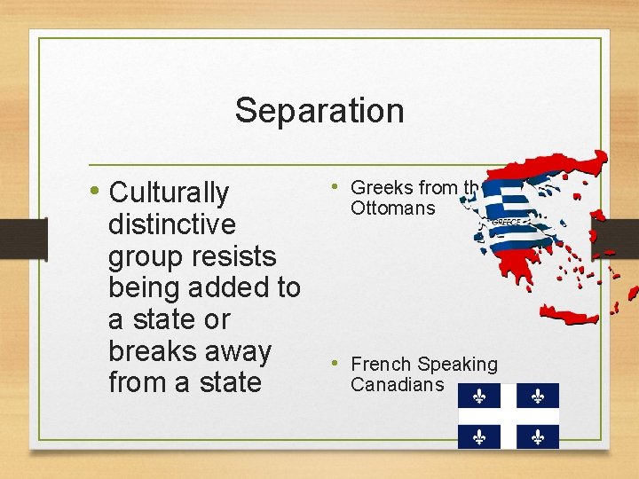 Separation • Culturally distinctive group resists being added to a state or breaks away