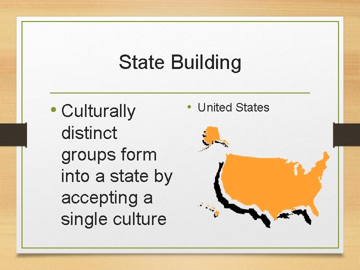 State Building • Culturally distinct groups form into a state by accepting a single