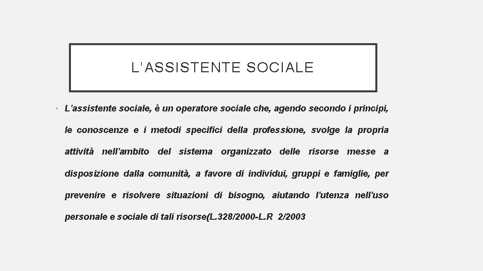 L’ASSISTENTE SOCIALE • L'assistente sociale, è un operatore sociale che, agendo secondo i principi,