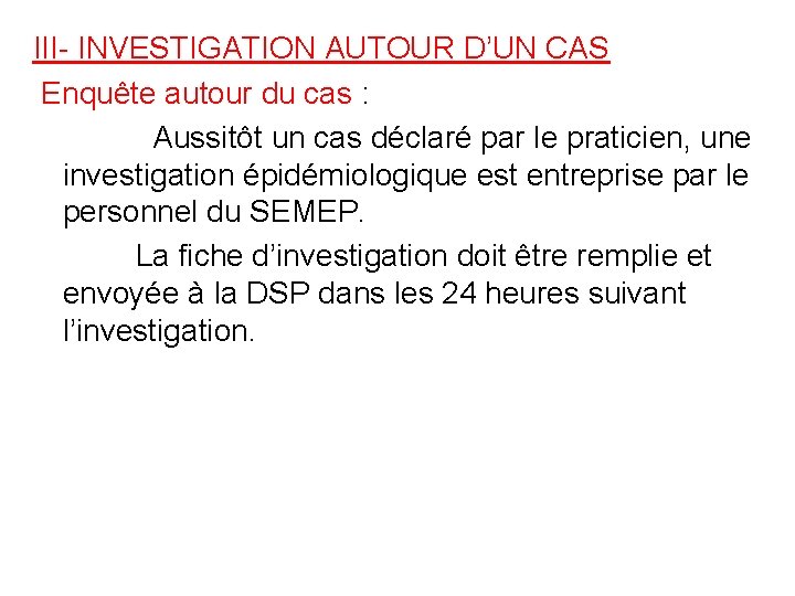 III- INVESTIGATION AUTOUR D’UN CAS Enquête autour du cas : Aussitôt un cas déclaré