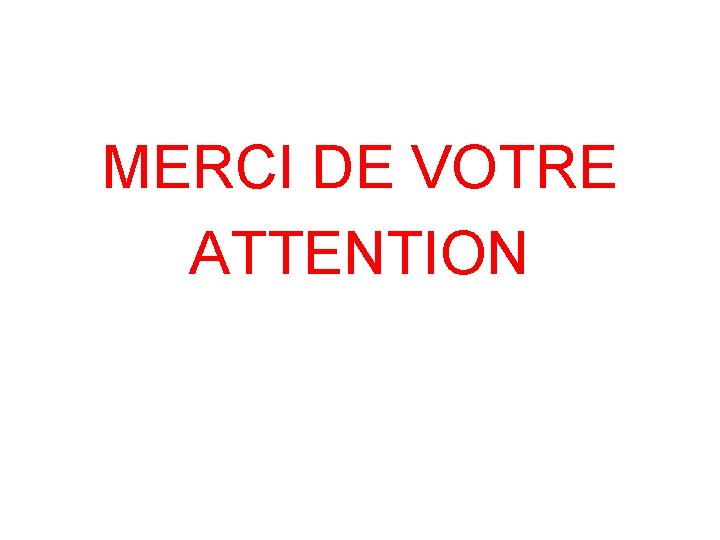 MERCI DE VOTRE ATTENTION 