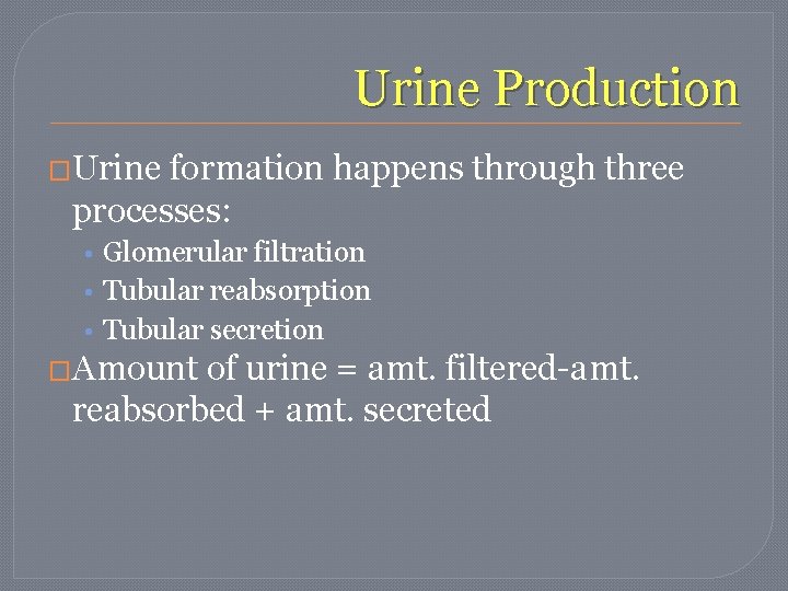Urine Production �Urine formation happens through three processes: • Glomerular filtration • Tubular reabsorption Urine Production �Urine formation happens through three processes: • Glomerular filtration • Tubular reabsorption
