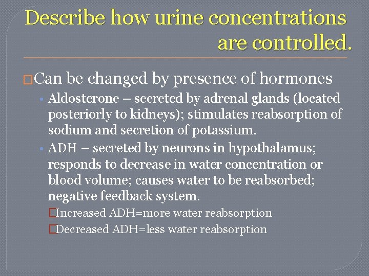 Describe how urine concentrations are controlled. �Can be changed by presence of hormones • Describe how urine concentrations are controlled. �Can be changed by presence of hormones •