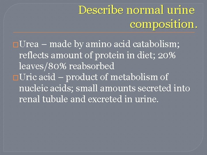 Describe normal urine composition. �Urea – made by amino acid catabolism; reflects amount of Describe normal urine composition. �Urea – made by amino acid catabolism; reflects amount of