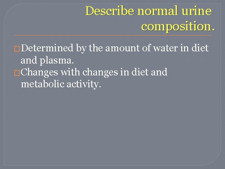 Describe normal urine composition. �Determined by the amount of water in diet and plasma. Describe normal urine composition. �Determined by the amount of water in diet and plasma.