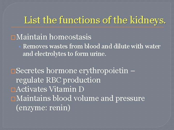 List the functions of the kidneys. �Maintain homeostasis • Removes wastes from blood and List the functions of the kidneys. �Maintain homeostasis • Removes wastes from blood and