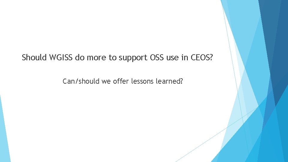 Should WGISS do more to support OSS use in CEOS? Can/should we offer lessons