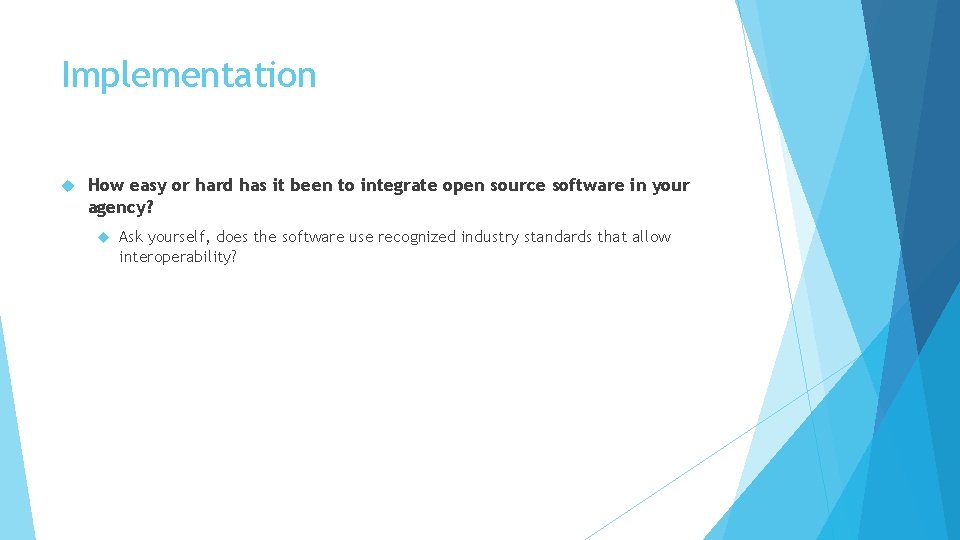 Implementation How easy or hard has it been to integrate open source software in