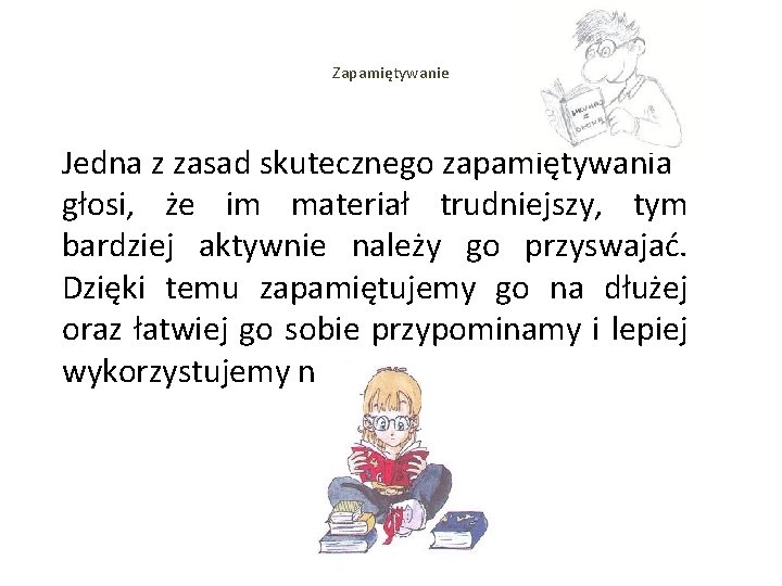 Zapamiętywanie Jedna z zasad skutecznego zapamiętywania głosi, że im materiał trudniejszy, tym bardziej aktywnie